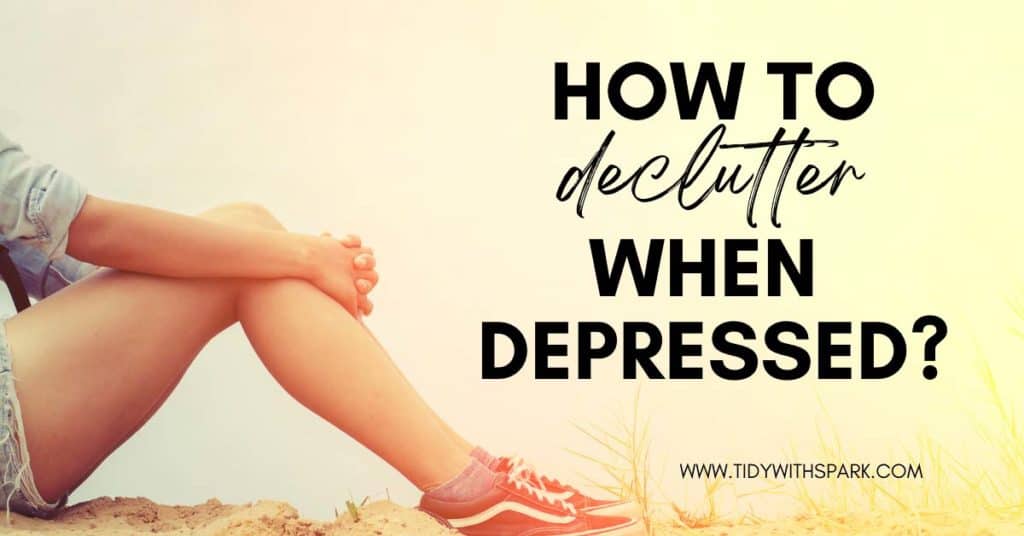 Promotional image for How to declutter when depressed for tidy with spark blog