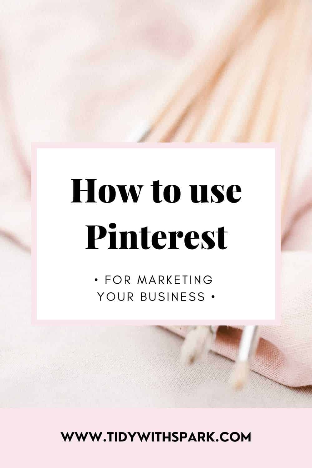 Promotional image sharing How to use Pinterest for marketing your business for Tidy with SPARK blog